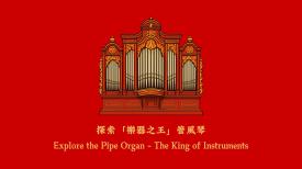 Explore the Pipe Organ The King of Instruments 探索「樂器之王」管風琴