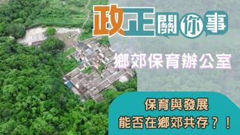 鄉郊保育辦公室 ｜ 活化鄉郊 ｜保育與發展，能否在鄉郊共存共贏？