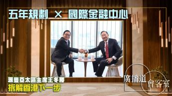 五年規劃 × 國際金融中心｜王冬勝拆解香港下一步